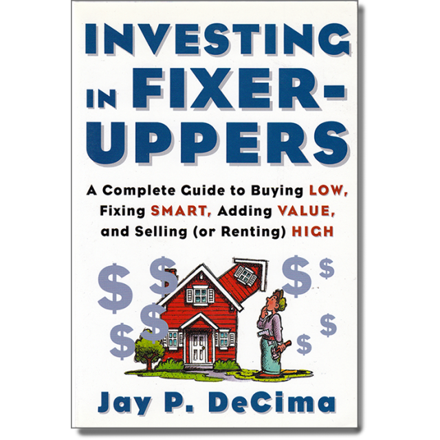 Investing in Fixer-Uppers : A Complete Guide to Buying Low, Fixing Smart, Adding Value, and Selling