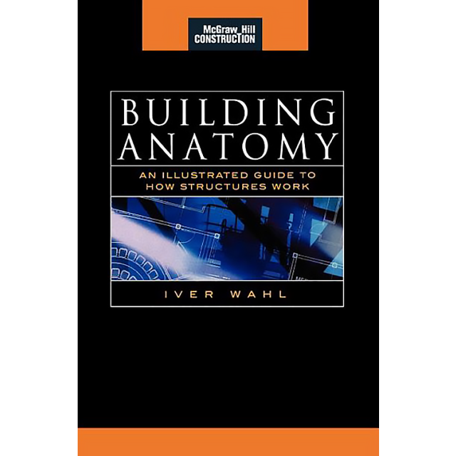 Building Anatomy, An Illustrated Guide to How Structures Work