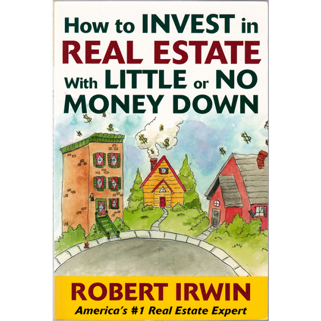 How to Invest in Real Estate With Little or No Money Down by Robert Irwin