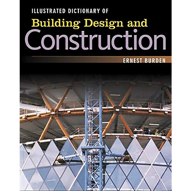 Illustrated Dictionary of Building Design and Construction by Ernest E. Burden