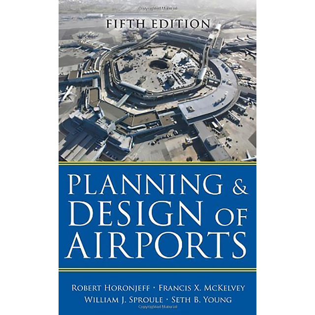 Planning and Design of Airports, Fifth Edition by Robert Horonjeff, Francis McKelvey, William Sproul