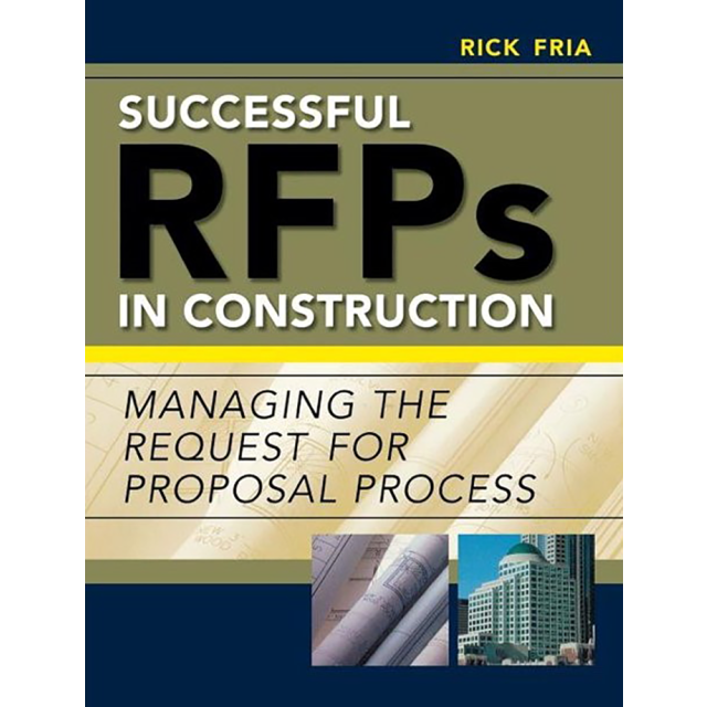 Successful RFPs in Construction: Managing the Request for Proposal Process by Richard T. Fria
