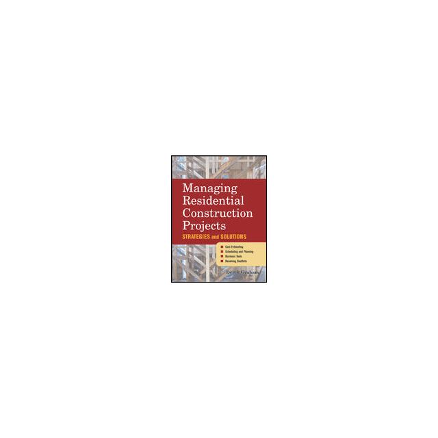 Managing Residential Construction Projects: Strategies and Solutions by Derek Graham