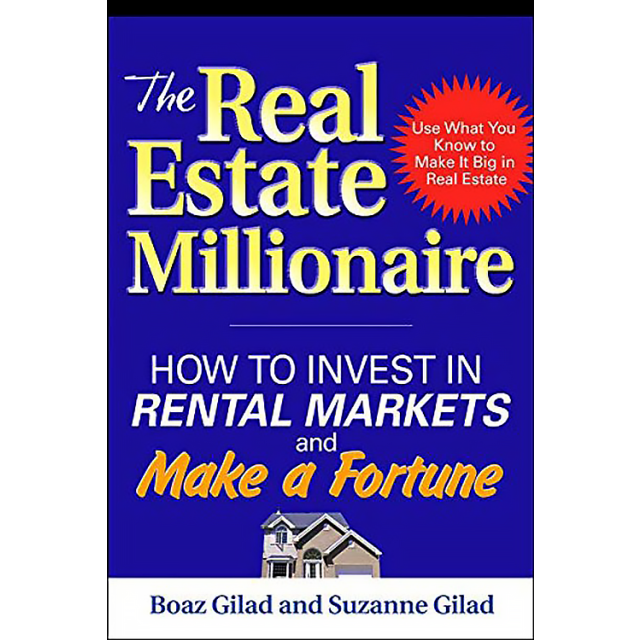 The Real Estate Millionaire: How to Invest in Rental Markets and Make a Fortune by Boaz Gilad and Su
