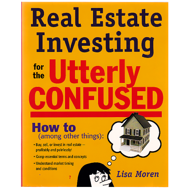 Real Estate Investing for the Utterly Confused by Lisa Moren
