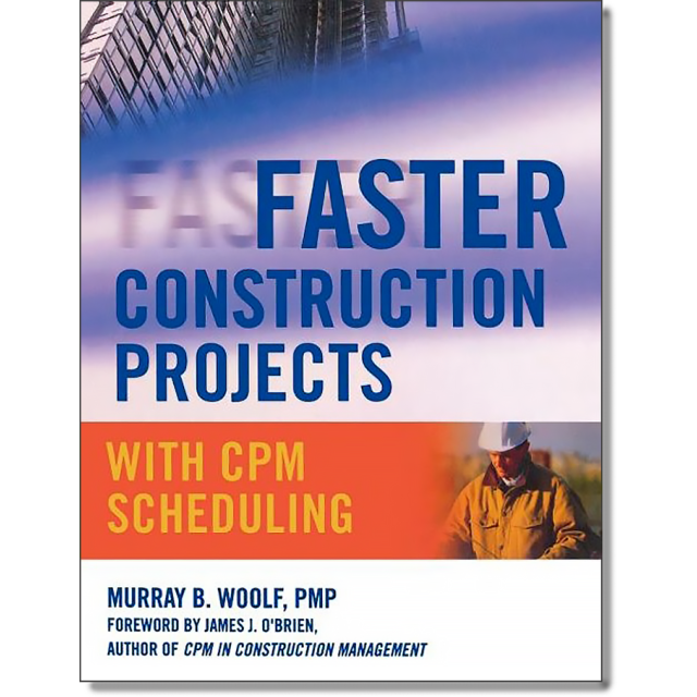 Faster Construction Projects with CPM Scheduling by Murray B. Woolf
