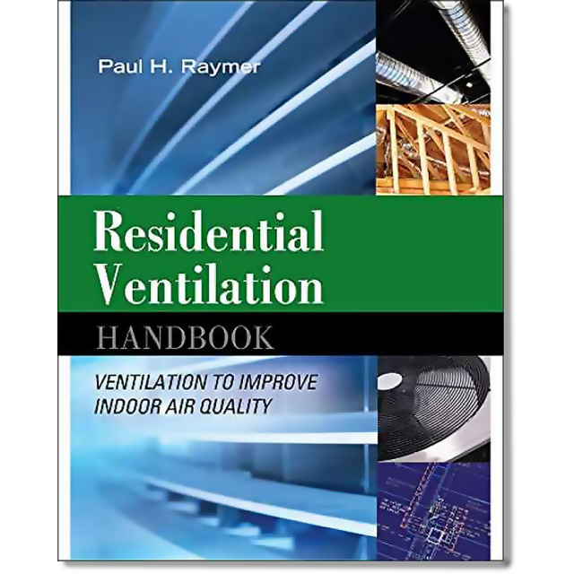 Residential Ventilation Handbook: Ventilation to Improve Indoor Air Quality by Paul Raymer