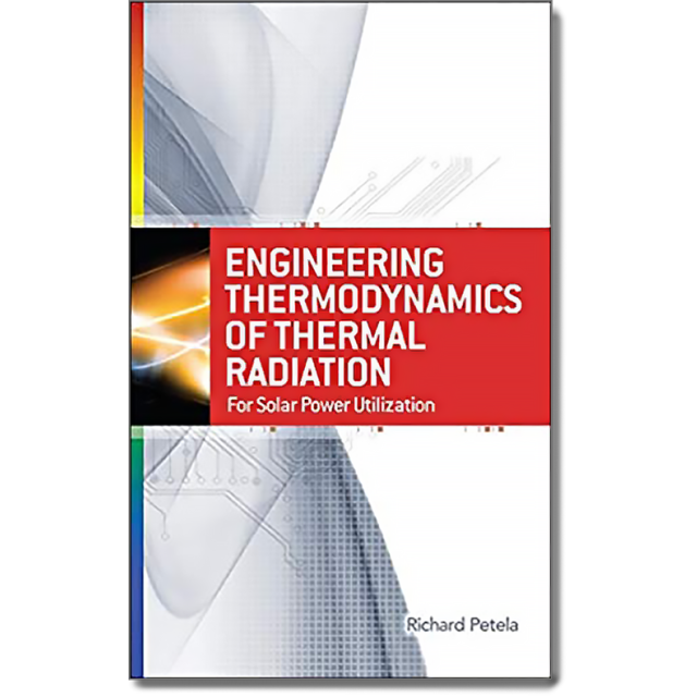 Engineering Thermodynamics of Thermal Radiation: for Solar Power Utilization by Richard Petela