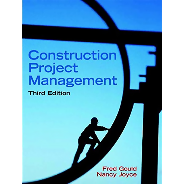 Construction Project Management (3rd Edition) by Frederick Gould and Nancy Joyce
