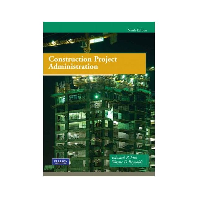 Construction Project Administration (9th Edition) by Edward R. Fisk and Wayne D. Reynolds