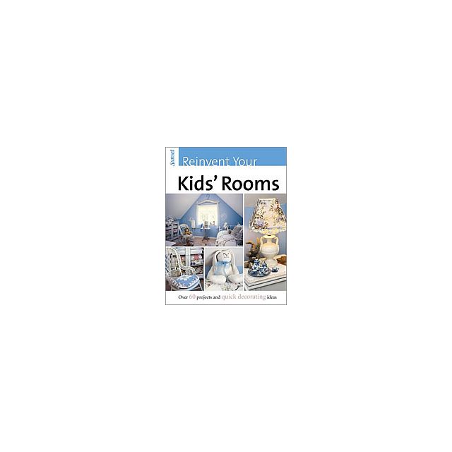 Reinvent Your Kids' Rooms by Christine E. Barnes and Sunset Books