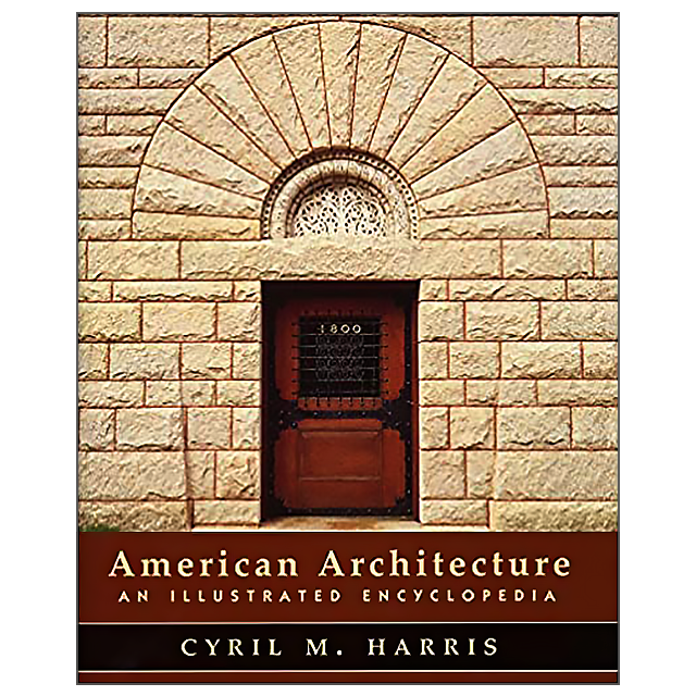 American Architecture: An Illustrated Encyclopedia by Cyril M. Harris