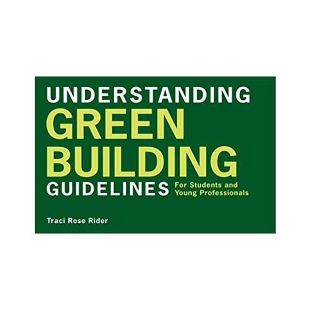 Understanding Green Building Guidelines: For Students and Young Professionals by Traci Rose Rider