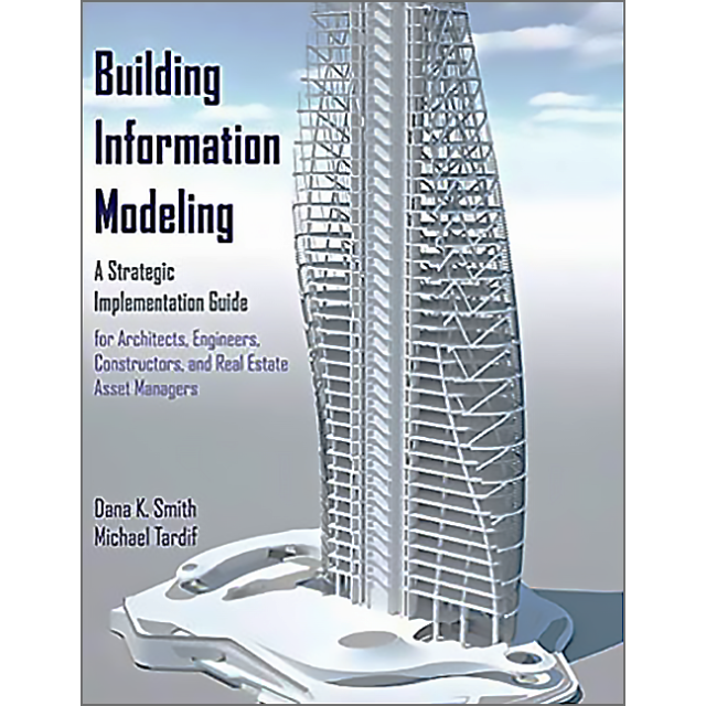 Building Information Modeling: A Strategic Implementation Guide for Architects, Engineers, Construct