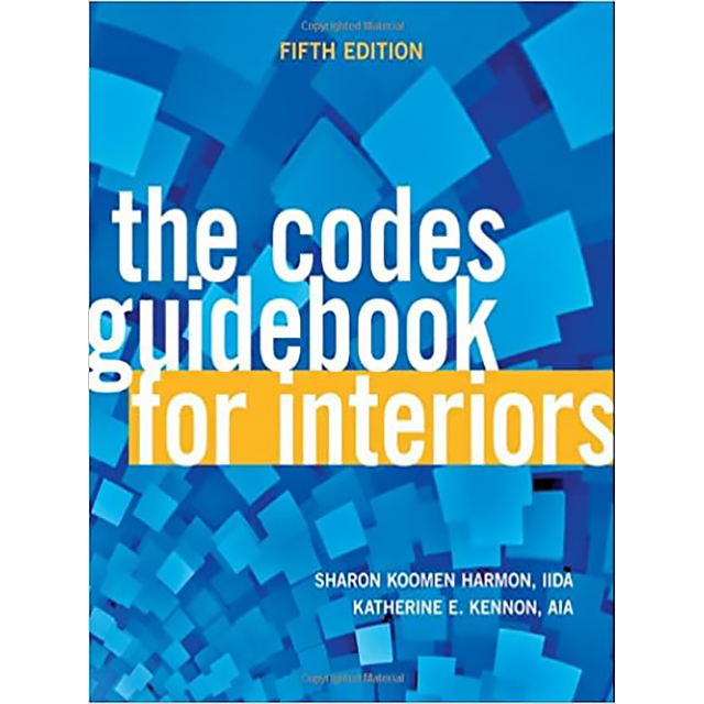 The Codes Guidebook for Interiors, 5th Edition. by Sharon Koomen Harmon and Katherine E. Kennon