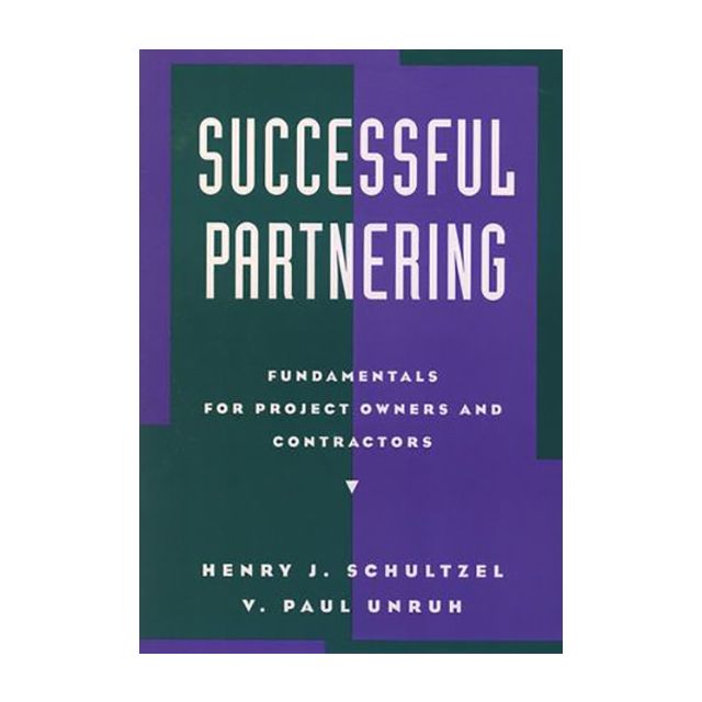 Successful Partnering: Fundamentals for Project Owners and Contractors by Henry J. Schultzel and V.