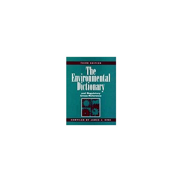 The Environmental Dictionary and Regulatory Cross-Reference, 3rd Edition by James J. King