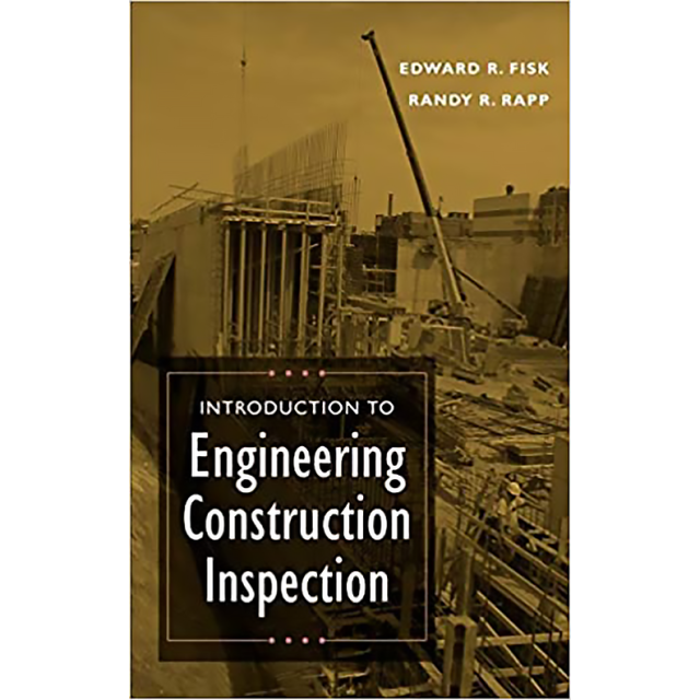 Introduction to Engineering Construction Inspection by Edward R. Fisk and Randy R. Rapp