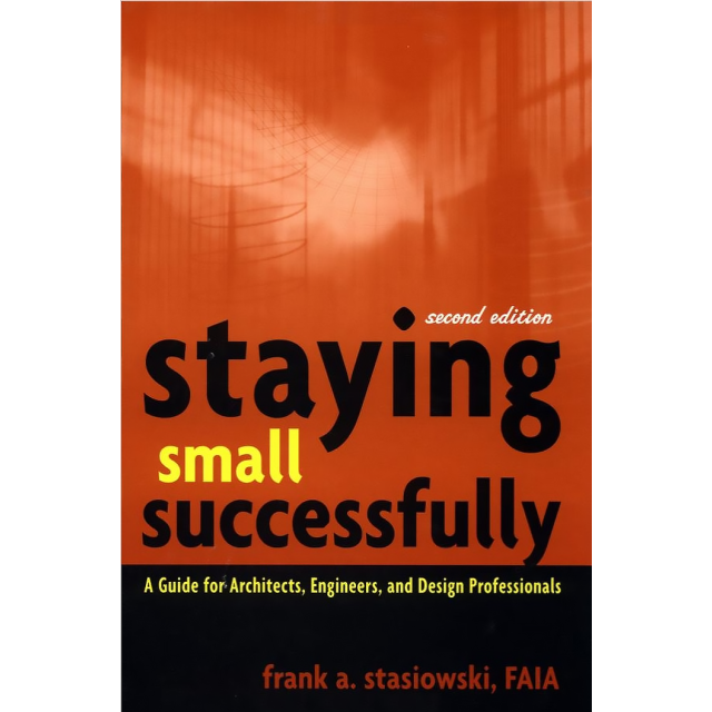 Staying Small Successfully : A Guide for Architects, Engineers, and Design Professionals