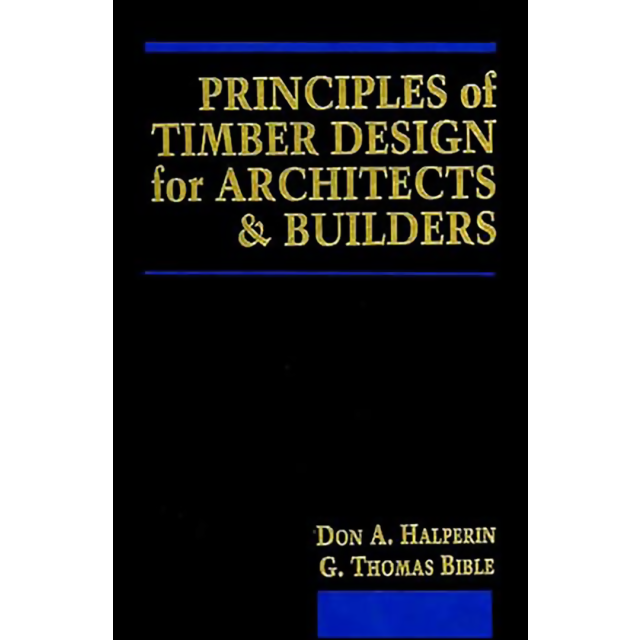Principles of Timber Design for Architects and Builders by Don A. Halperin and G. Thomas Bible