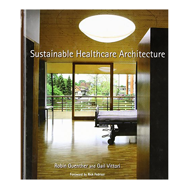 Sustainable Healthcare Architecture by Robin Guenther and Gail Vittori