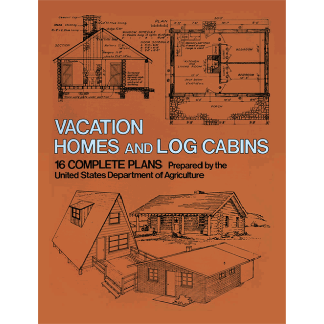 Vacation Homes and Log Cabins: 16 Complete Plans by U.S. Dept. of Agriculture
