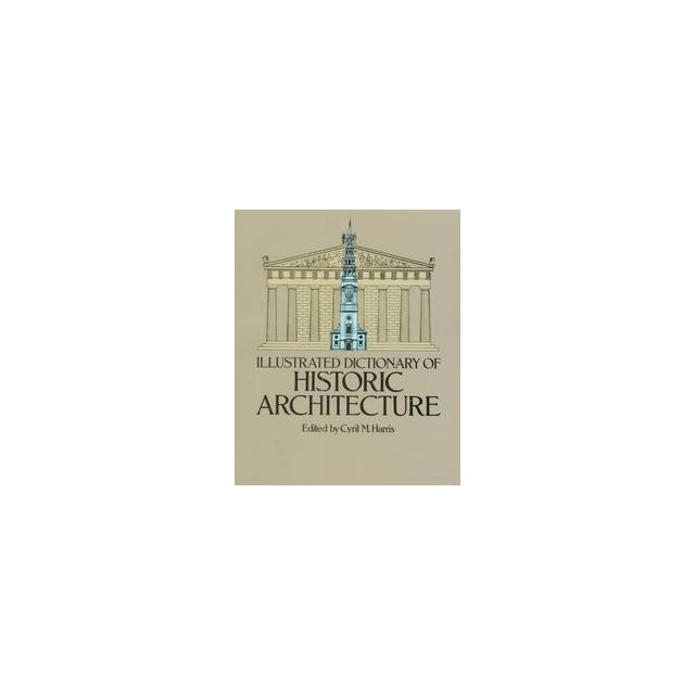 Illustrated Dictionary of Historic Architecture. Cyril M. Harris