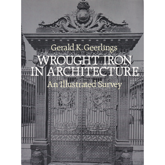 Wrought Iron in Architecture by Gerald K. Geerlings