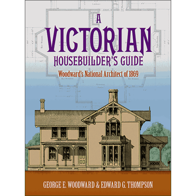 A Victorian Housebuilder&#039;s Guide: Woodwards National Architect of 1869