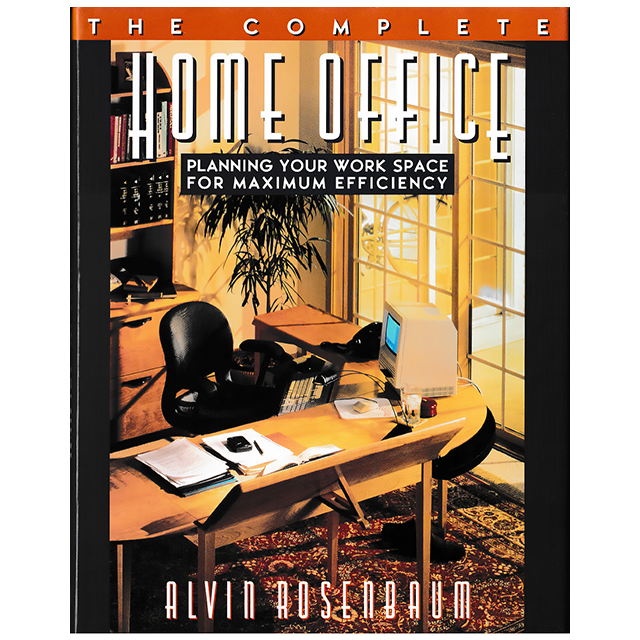 The Complete Home Office: Planning Your Work Space for Maximum Efficiency by Alvin Rosenbaum