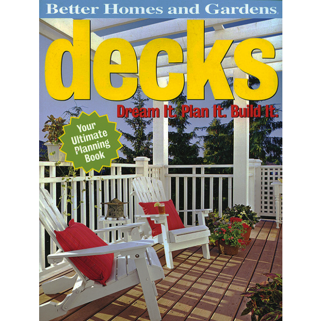 Better Homes and Gardens Decks: Dream It. Plan It. Build It by Better Homes and Gardens