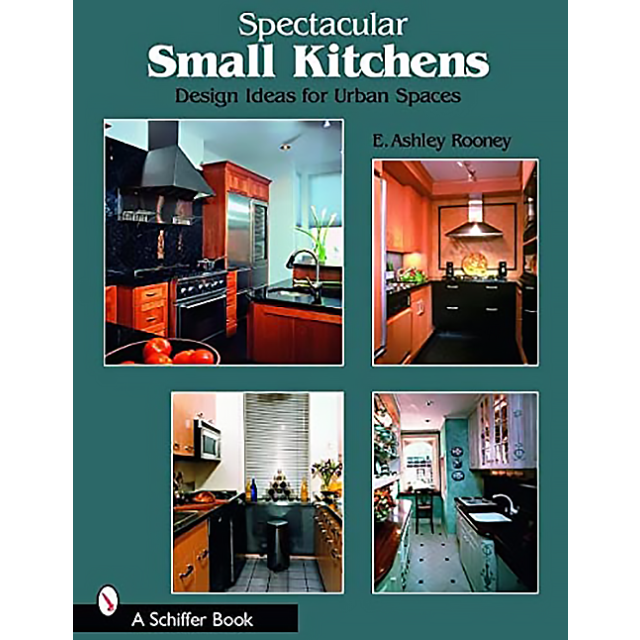 Spectacular Small Kitchens: Design Ideas For Urban Spaces by E. Ashley Rooney