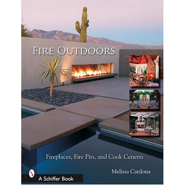 Fire Outdoors: Fireplaces, Fire Pits, Wood Fired Ovens & Cook Centers (Schiffer Book) by Tina Skinne