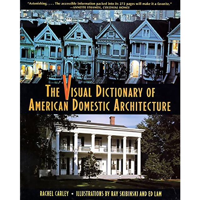 The Visual Dictionary of American Domestic Architecture by Rachel Carley