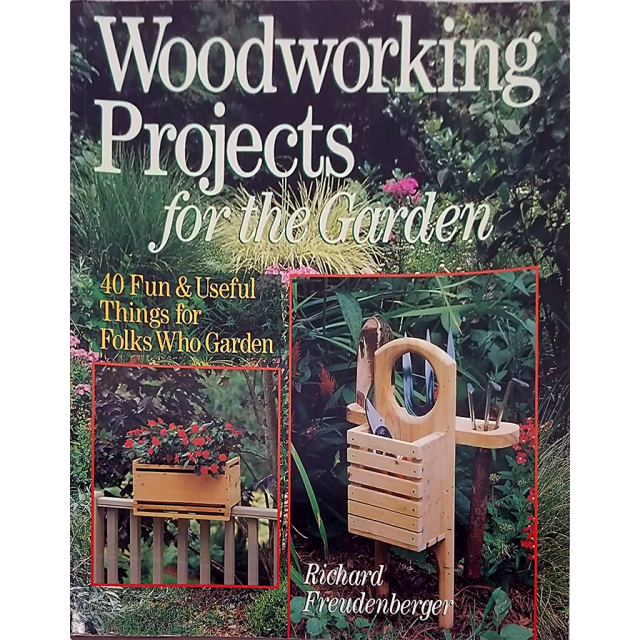 Woodworking Projects For The Garden: 40 Fun &amp; Useful Things for Folks Who Garden by Richard Freudenb