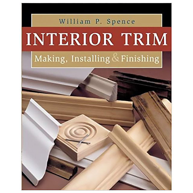 Interior Trim: Making, Installing &amp; Finishing by William Perkins Spence
