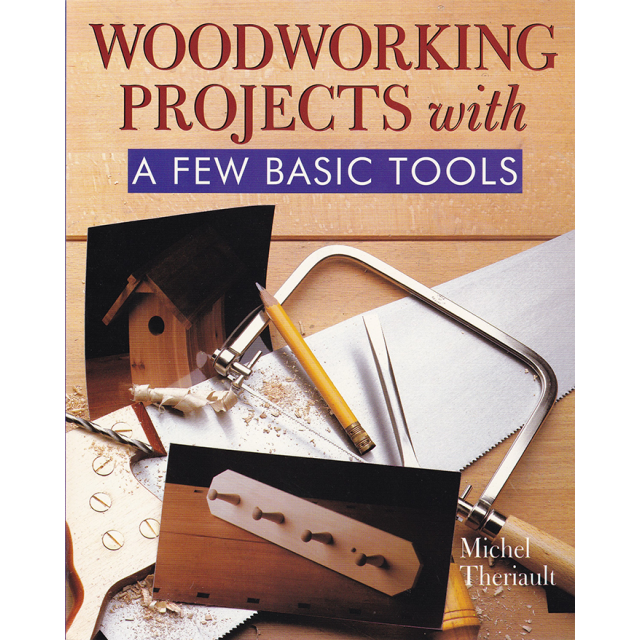 Woodworking Projects With A Few Basic Tools by Michel Theriault