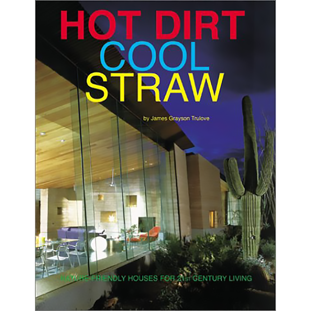 Hot Dirt, Cool Straw: Nature Friendly Houses For 21st (Twenty-First) Century Living