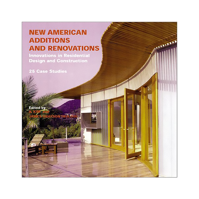 New American Additions and Renovations: Innovations in Residential Construction and Design: 25 Case