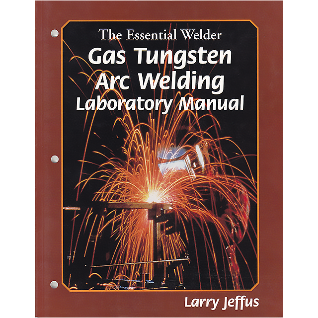 The Essential Welder: Gas Tungsten Metal Arc Welding Lab Manual by Larry Jeffus