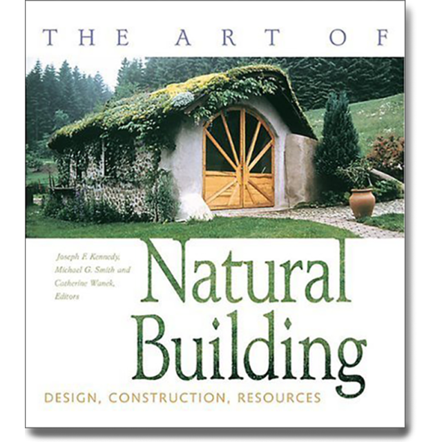 The Art of Natural Building: Design, Construction, Resources by Joseph F. Kennedy, Michael Smith and