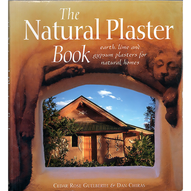 The Natural Plaster Book: Earth, Lime, and Gypsum Plasters for Natural Homes by Cedar Rose Guelberth