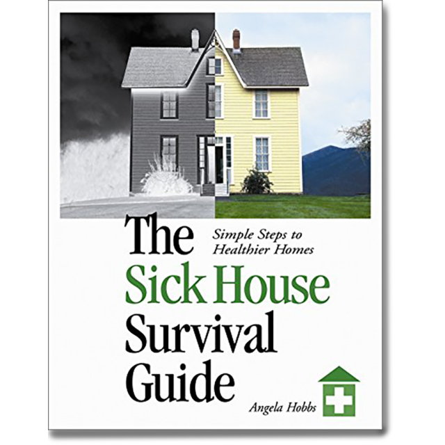 The Sick House Survival Guide Simple Steps to Healthier Homes, By Angela Hobbs