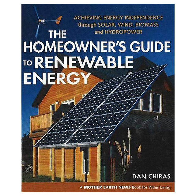 The Homeowner&#039;s Guide to Renewable Energy: Achieving Energy Independence through Solar, Wind, Biomas