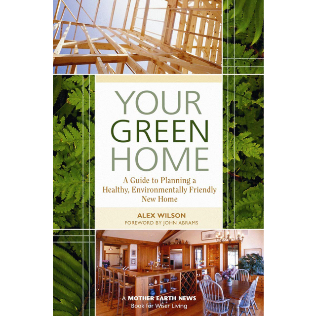 Your Green Home : A Guide to Planning a Healthy, Environmentally Friendly New Home,Author: Alex Wils