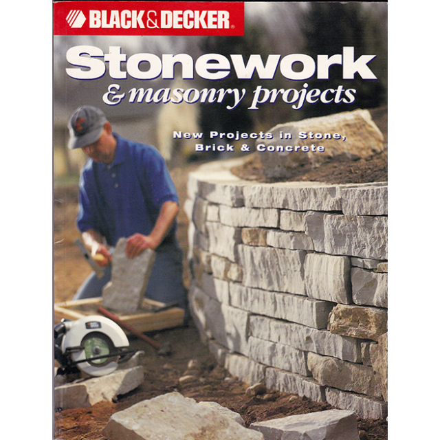 Black & Decker Stonework & Masonry Projects: New Projects in Stone, Brick & Concrete by Editors of C