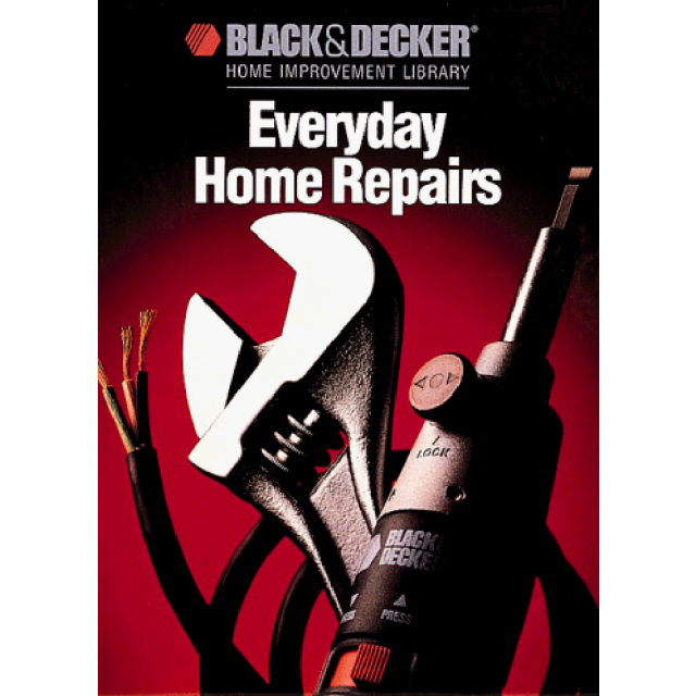 Black and Decker Home Improvement Library: How Things Get Done: Everyday Home Repairs