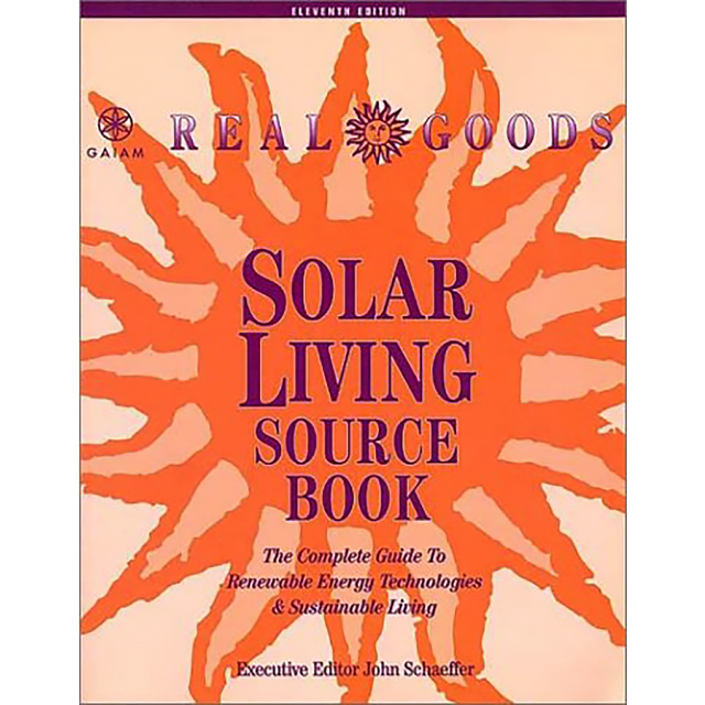 Solar Living Source Book : The Complete Guide to Renewable Energy Technologies and Sustainable Livin