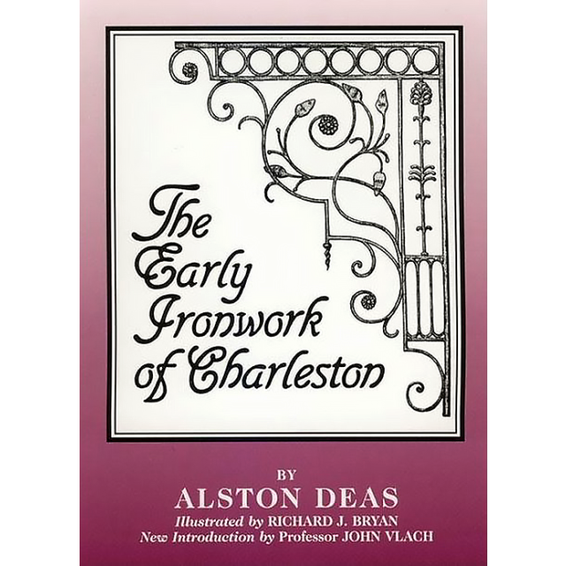 The Early Ironwork of Charleston by Alston Deas and Richard J. Bryan