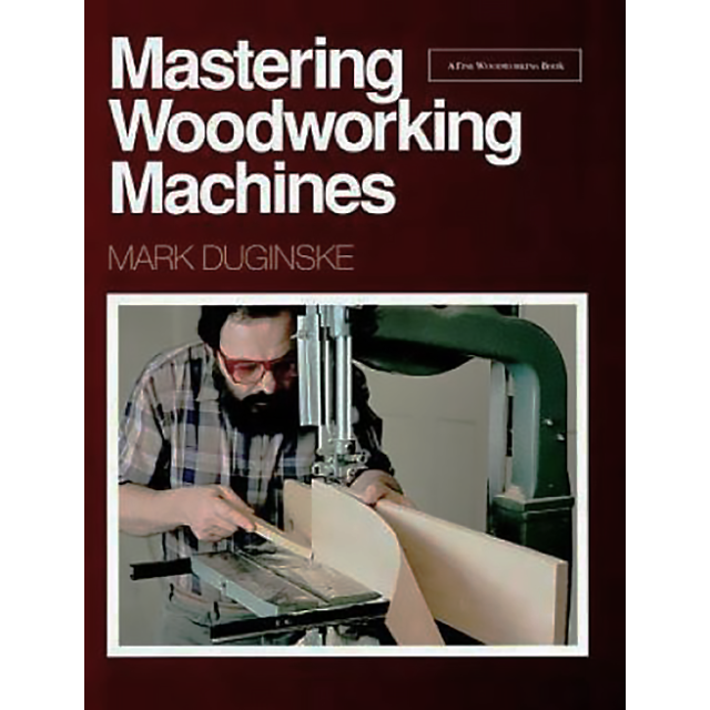 Mastering Woodworking Machines (Find Woodworking) by Mark Duginske and Andrew Schultz
